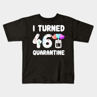 I Turned 46 In Quarantine Kids T-Shirt